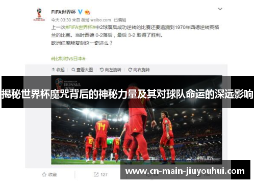 揭秘世界杯魔咒背后的神秘力量及其对球队命运的深远影响 揭秘世界杯魔咒背后的神秘力量及其对球队命运的深远影响