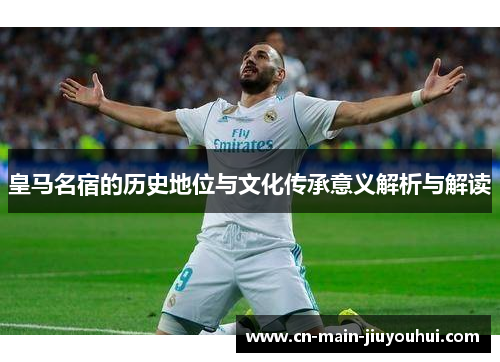 皇马名宿的历史地位与文化传承意义解析与解读