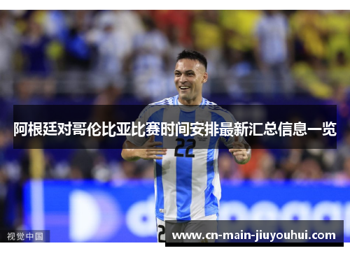 阿根廷对哥伦比亚比赛时间安排最新汇总信息一览 阿根廷对哥伦比亚比赛时间安排最新汇总信息一览