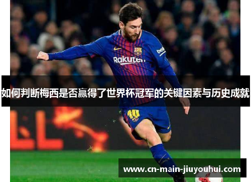 如何判断梅西是否赢得了世界杯冠军的关键因素与历史成就 如何判断梅西是否赢得了世界杯冠军的关键因素与历史成就