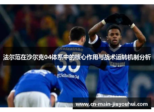 法尔范在沙尔克04体系中的核心作用与战术运转机制分析