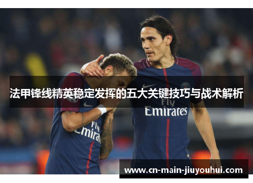 法甲锋线精英稳定发挥的五大关键技巧与战术解析
