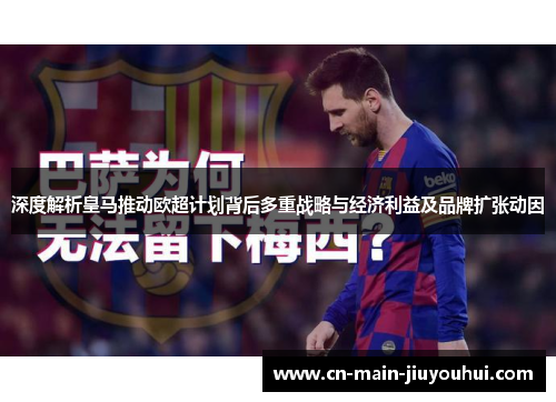 深度解析皇马推动欧超计划背后多重战略与经济利益及品牌扩张动因 深度解析皇马推动欧超计划背后多重战略与经济利益及品牌扩张动因