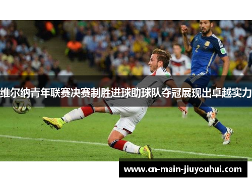 维尔纳青年联赛决赛制胜进球助球队夺冠展现出卓越实力