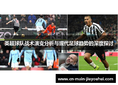 英超球队战术演变分析与现代足球趋势的深度探讨 英超球队战术演变分析与现代足球趋势的深度探讨