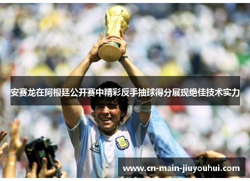 安赛龙在阿根廷公开赛中精彩反手抽球得分展现绝佳技术实力