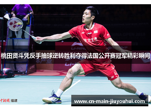 桃田贤斗凭反手抽球逆转胜利夺得法国公开赛冠军精彩瞬间