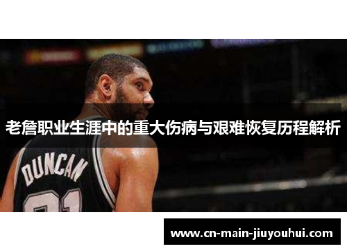 老詹职业生涯中的重大伤病与艰难恢复历程解析