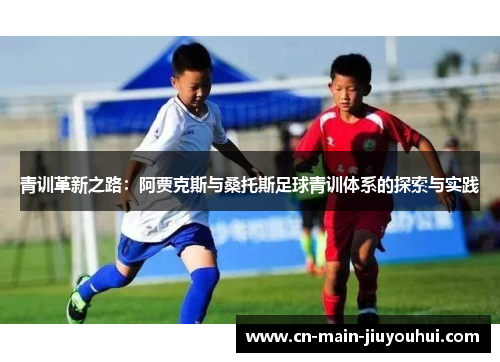 青训革新之路：阿贾克斯与桑托斯足球青训体系的探索与实践